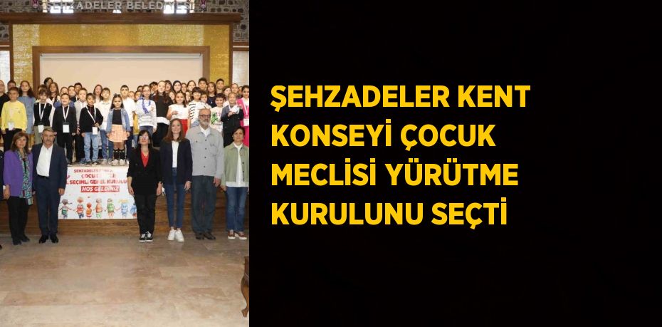 ŞEHZADELER KENT KONSEYİ ÇOCUK MECLİSİ YÜRÜTME KURULUNU SEÇTİ