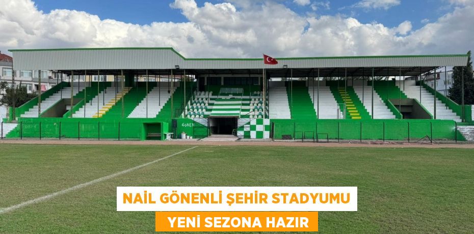 NAİL GÖNENLİ ŞEHİR STADYUMU   YENİ SEZONA HAZIR