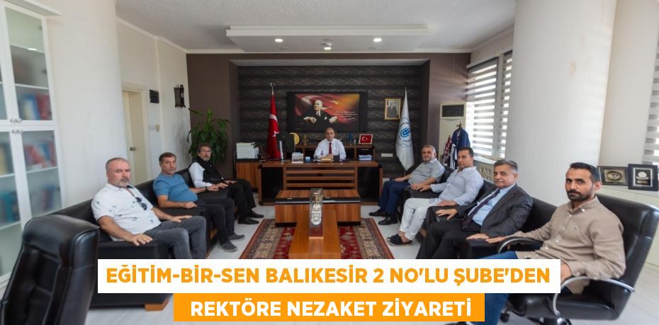 EĞİTİM-BİR-SEN BALIKESİR 2 NO'LU ŞUBE'DEN   REKTÖRE NEZAKET ZİYARETİ