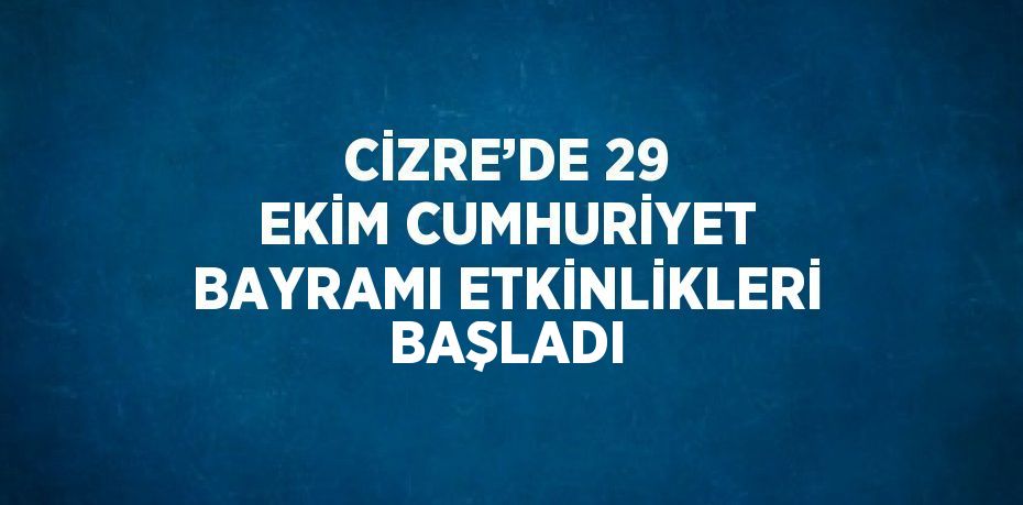 CİZRE’DE 29 EKİM CUMHURİYET BAYRAMI ETKİNLİKLERİ BAŞLADI