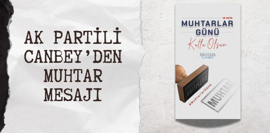 AK PARTİLİ CANBEY’DEN MUHTAR MESAJI