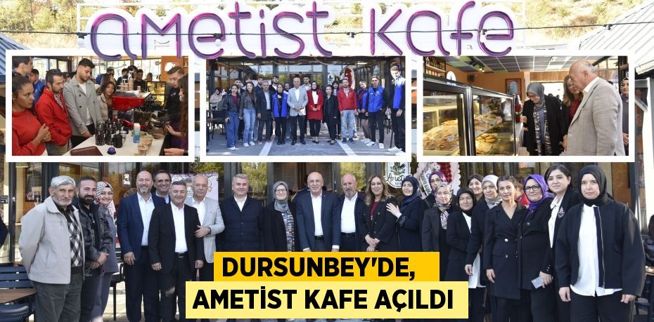 DURSUNBEY’DE,   AMETİST KAFE AÇILDI