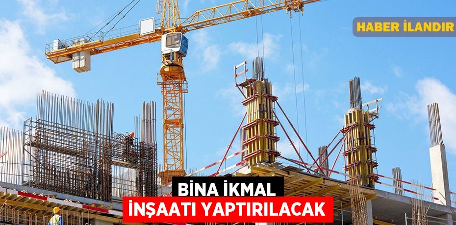 Bina ikmal inşaatı yaptırılacak