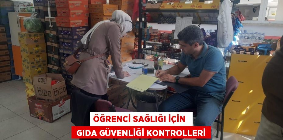 ÖĞRENCİ SAĞLIĞI İÇİN   GIDA GÜVENLİĞİ KONTROLLERİ