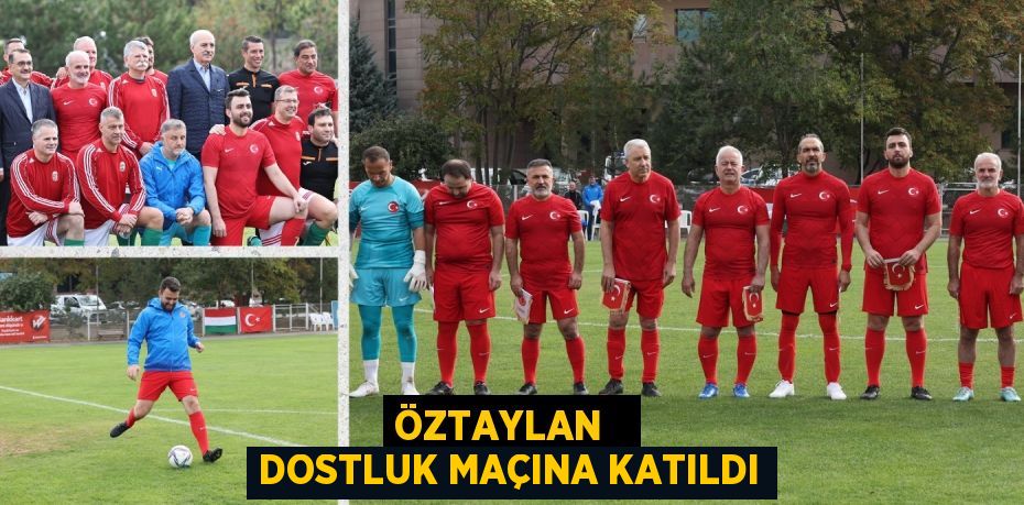 ÖZTAYLAN   DOSTLUK MAÇINA KATILDI