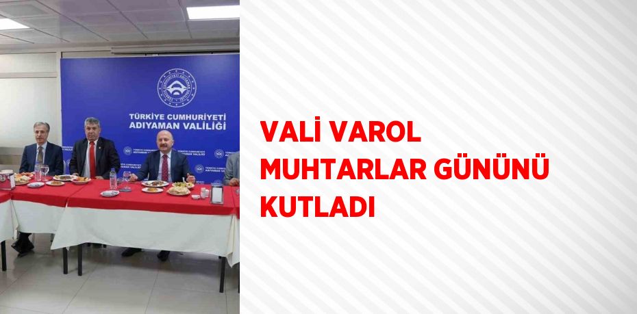 VALİ VAROL MUHTARLAR GÜNÜNÜ KUTLADI