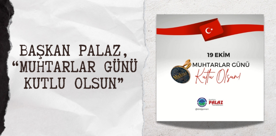 BAŞKAN PALAZ, “MUHTARLAR GÜNÜ KUTLU OLSUN”