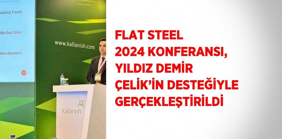 FLAT STEEL 2024 KONFERANSI, YILDIZ DEMİR ÇELİK’İN DESTEĞİYLE GERÇEKLEŞTİRİLDİ