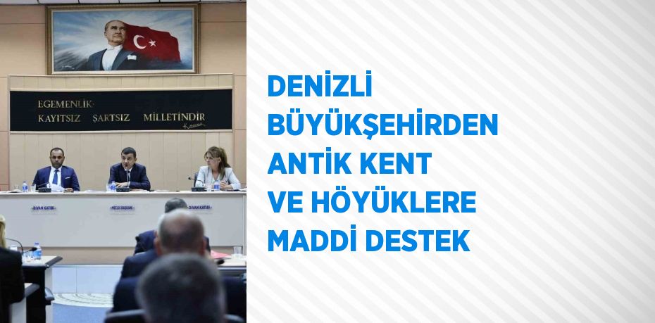 DENİZLİ BÜYÜKŞEHİRDEN ANTİK KENT VE HÖYÜKLERE MADDİ DESTEK