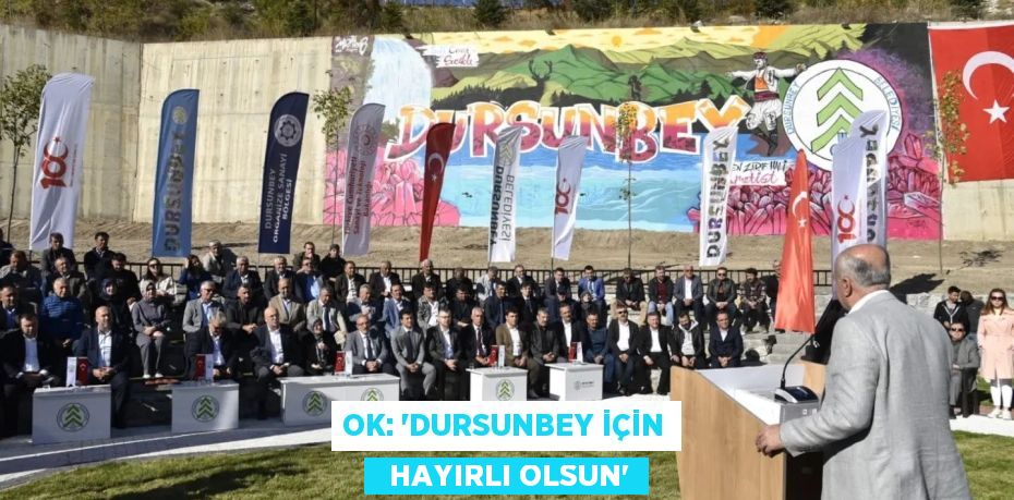 OK: “DURSUNBEY İÇİN   HAYIRLI OLSUN”