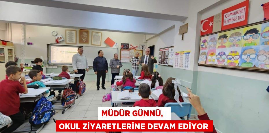 MÜDÜR GÜNNÜ,   OKUL ZİYARETLERİNE DEVAM EDİYOR