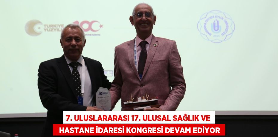 7. ULUSLARARASI 17. ULUSAL SAĞLIK VE   HASTANE İDARESİ KONGRESİ DEVAM EDİYOR