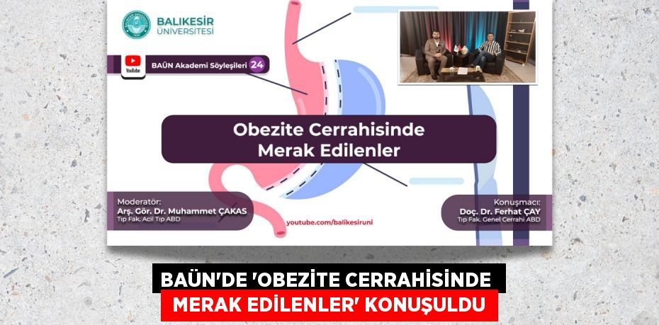 BAÜN’DE “OBEZİTE CERRAHİSİNDE   MERAK EDİLENLER” KONUŞULDU