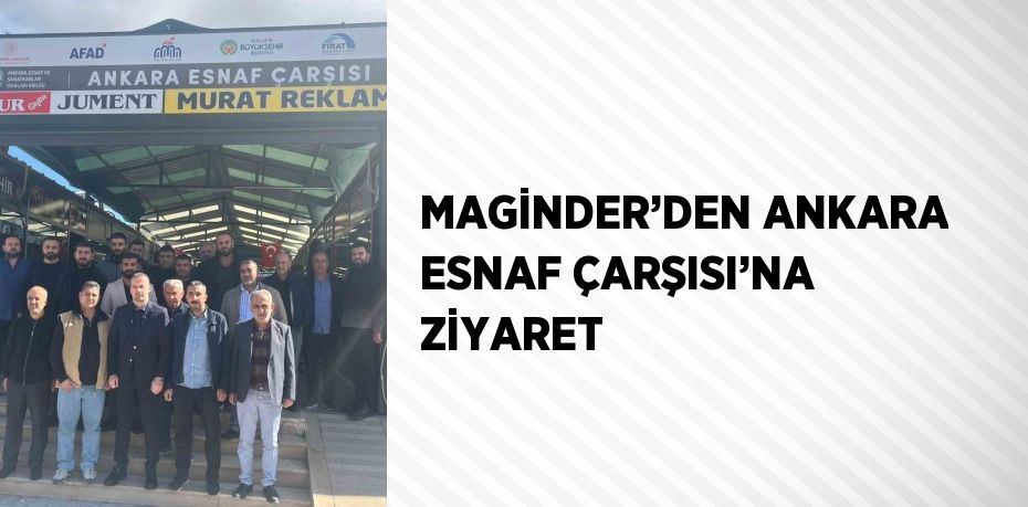 MAGİNDER’DEN ANKARA ESNAF ÇARŞISI’NA ZİYARET