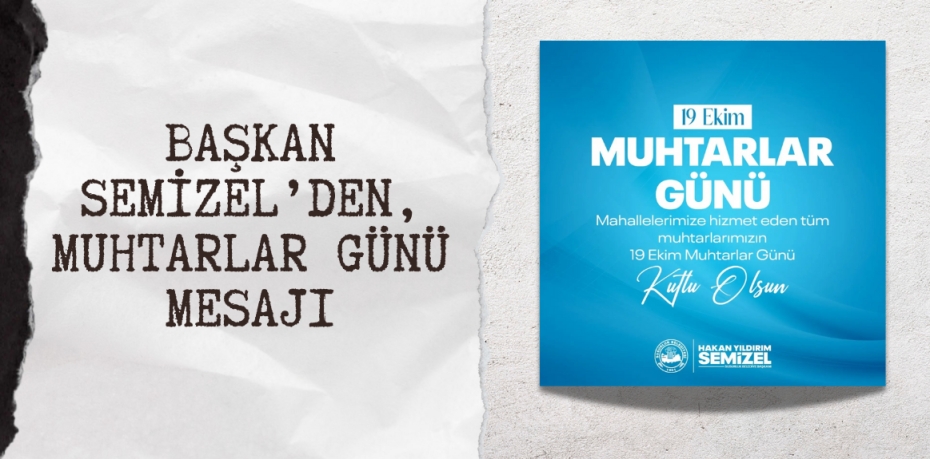 BAŞKAN SEMİZEL’DEN, MUHTARLAR GÜNÜ MESAJI