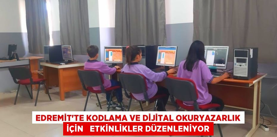 EDREMİT'TE KODLAMA VE DİJİTAL OKURYAZARLIK İÇİN   ETKİNLİKLER DÜZENLENİYOR