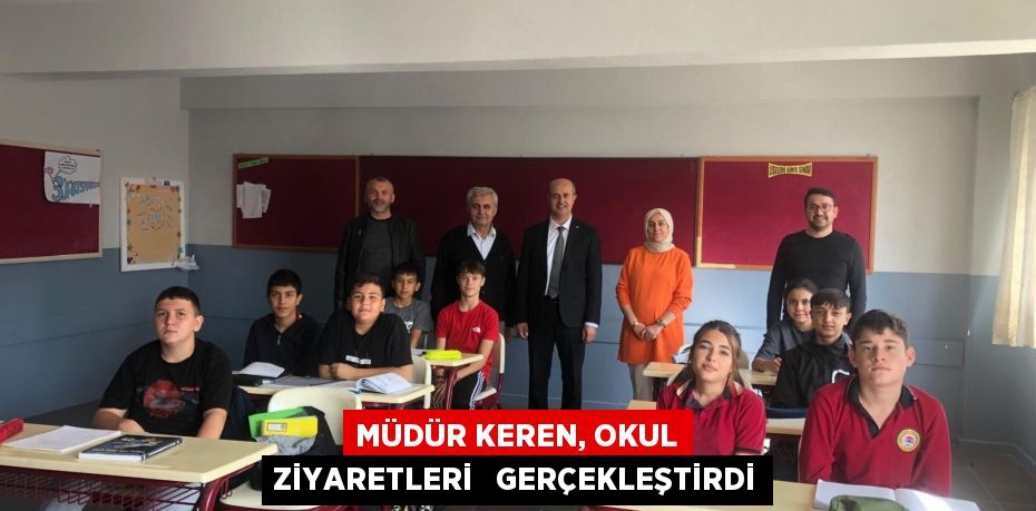 MÜDÜR KEREN, OKUL ZİYARETLERİ   GERÇEKLEŞTİRDİ