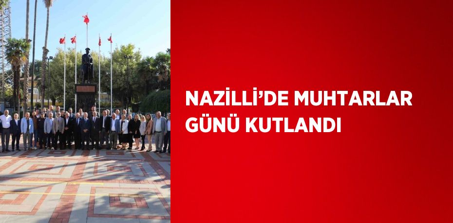 NAZİLLİ’DE MUHTARLAR GÜNÜ KUTLANDI