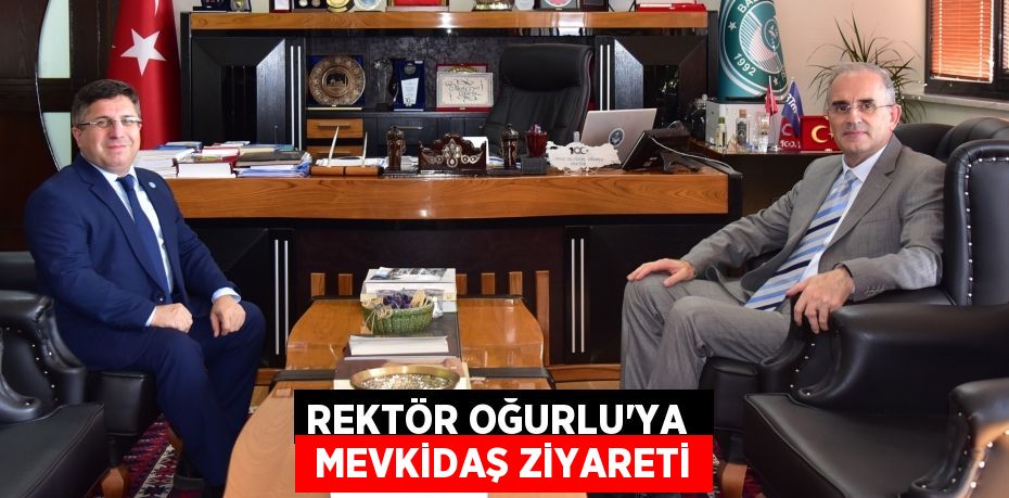 REKTÖR OĞURLU’YA   MEVKİDAŞ ZİYARETİ