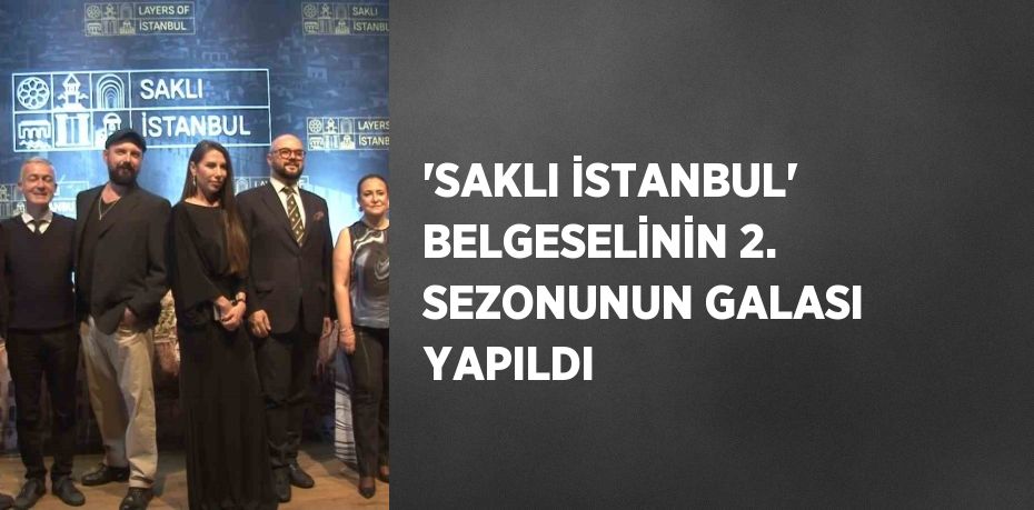 'SAKLI İSTANBUL' BELGESELİNİN 2. SEZONUNUN GALASI YAPILDI