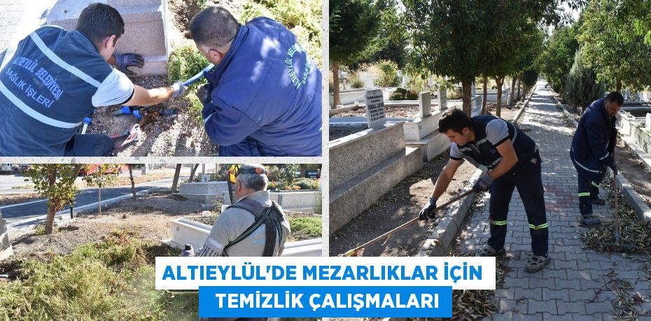 ALTIEYLÜL’DE MEZARLIKLAR İÇİN   TEMİZLİK ÇALIŞMALARI