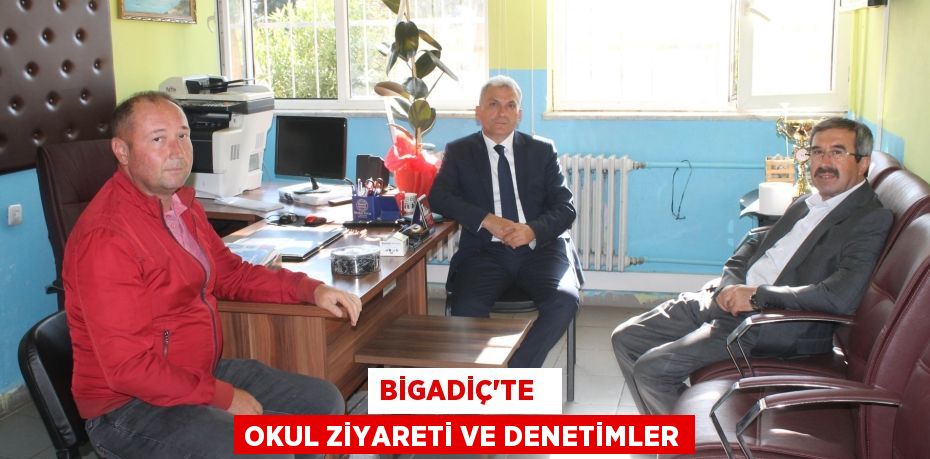 BİGADİÇ’TE   OKUL ZİYARETİ VE DENETİMLER