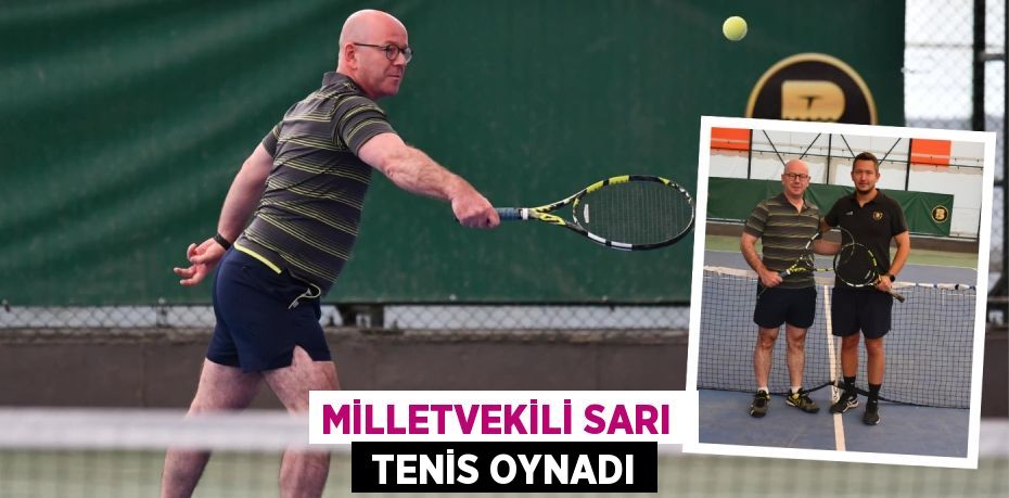 MİLLETVEKİLİ SARI   TENİS OYNADI