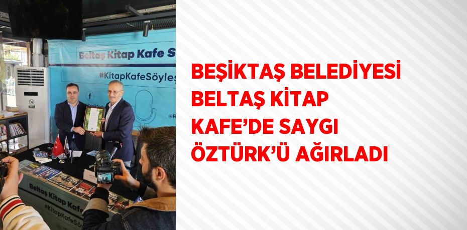 BEŞİKTAŞ BELEDİYESİ BELTAŞ KİTAP KAFE’DE SAYGI ÖZTÜRK’Ü AĞIRLADI