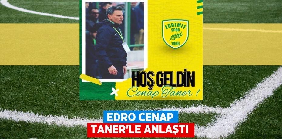 EDRO CENAP TANER’LE ANLAŞTI