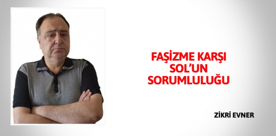 FAŞİZME KARŞI SOL’UN SORUMLULUĞU