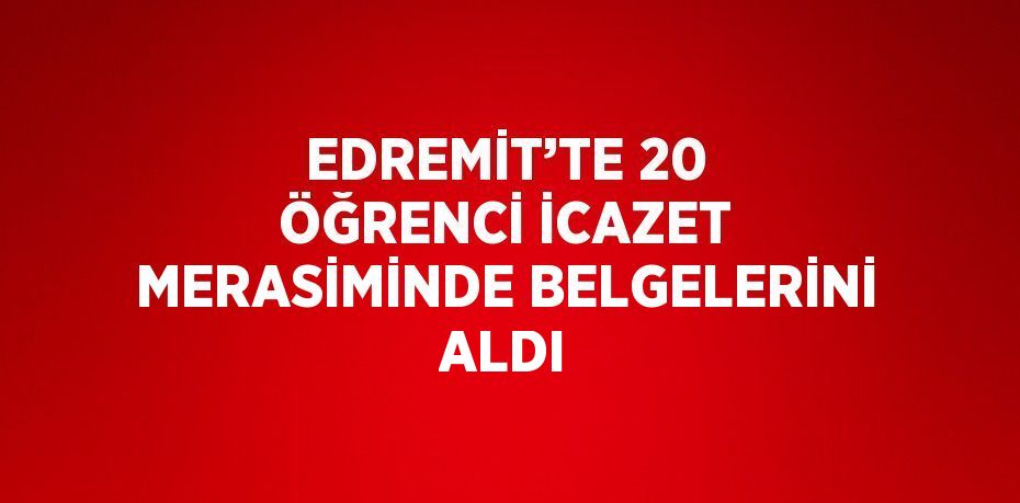 EDREMİT’TE 20 ÖĞRENCİ İCAZET MERASİMİNDE BELGELERİNİ ALDI