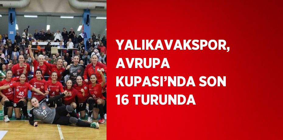 YALIKAVAKSPOR, AVRUPA KUPASI’NDA SON 16 TURUNDA