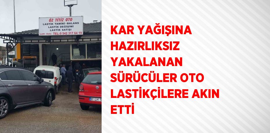 KAR YAĞIŞINA HAZIRLIKSIZ YAKALANAN SÜRÜCÜLER OTO LASTİKÇİLERE AKIN ETTİ