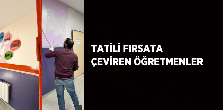 TATİLİ FIRSATA ÇEVİREN ÖĞRETMENLER