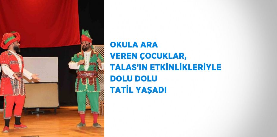 OKULA ARA VEREN ÇOCUKLAR, TALAS’IN ETKİNLİKLERİYLE DOLU DOLU TATİL YAŞADI