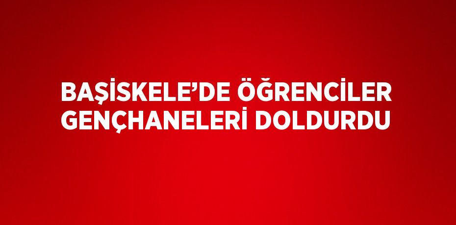 BAŞİSKELE’DE ÖĞRENCİLER GENÇHANELERİ DOLDURDU