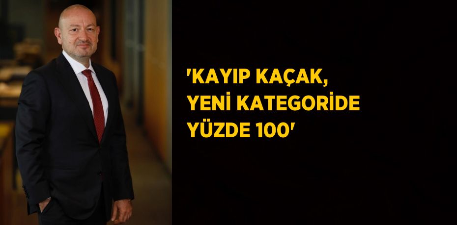 'KAYIP KAÇAK, YENİ KATEGORİDE YÜZDE 100'