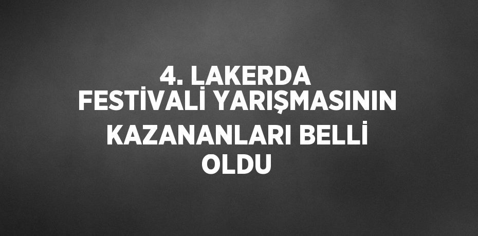 4. LAKERDA FESTİVALİ YARIŞMASININ KAZANANLARI BELLİ OLDU