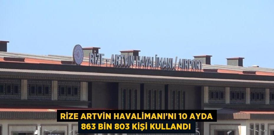 RİZE ARTVİN HAVALİMANI’NI 10 AYDA 863 BİN 803 KİŞİ KULLANDI