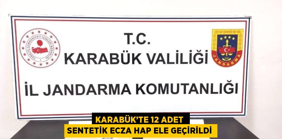 KARABÜK’TE 12 ADET  SENTETİK ECZA HAP ELE GEÇİRİLDİ