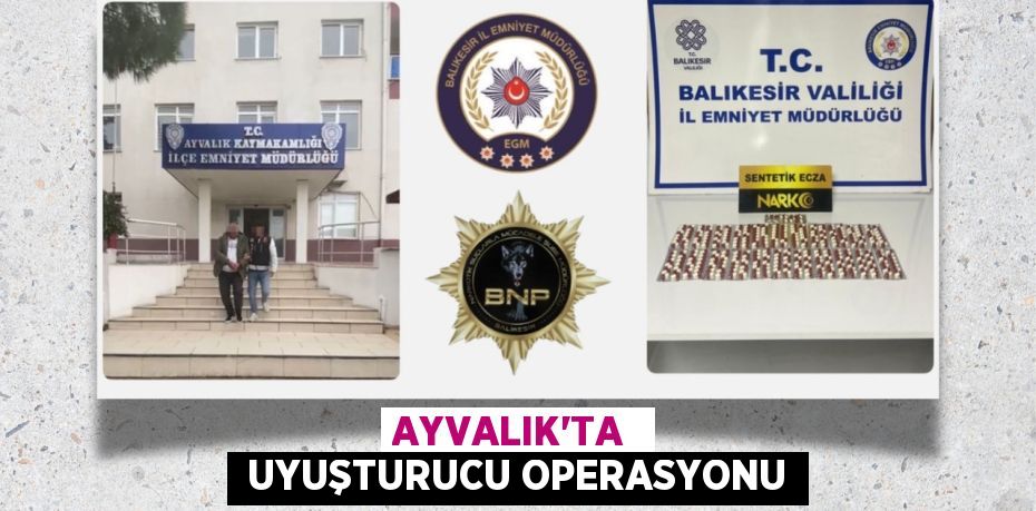 AYVALIK’TA   UYUŞTURUCU OPERASYONU