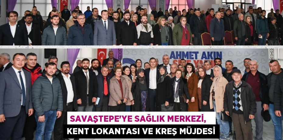 SAVAŞTEPE’YE SAĞLIK MERKEZİ,   KENT LOKANTASI VE KREŞ MÜJDESİ