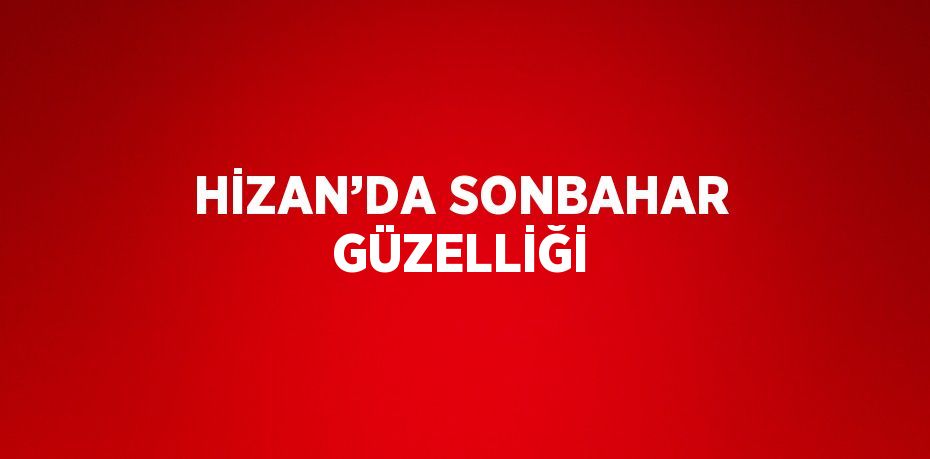 HİZAN’DA SONBAHAR GÜZELLİĞİ