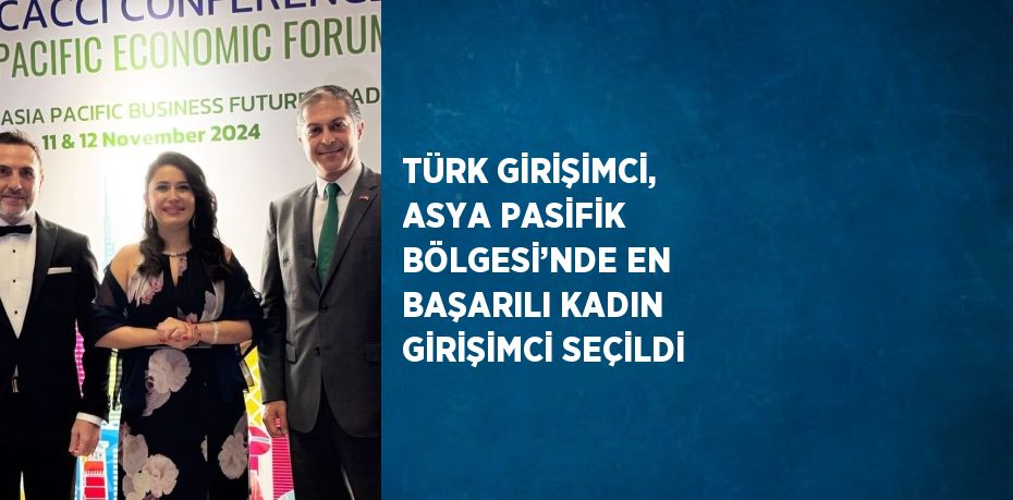 TÜRK GİRİŞİMCİ, ASYA PASİFİK BÖLGESİ’NDE EN BAŞARILI KADIN GİRİŞİMCİ SEÇİLDİ