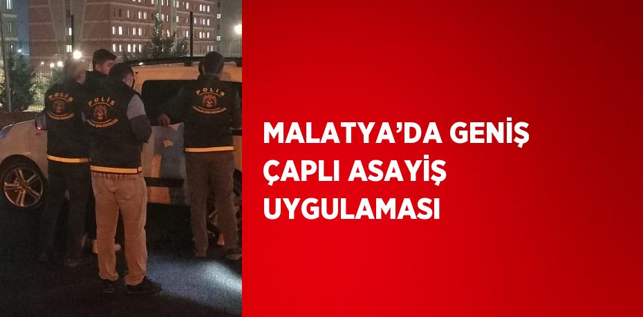 MALATYA’DA GENİŞ ÇAPLI ASAYİŞ UYGULAMASI