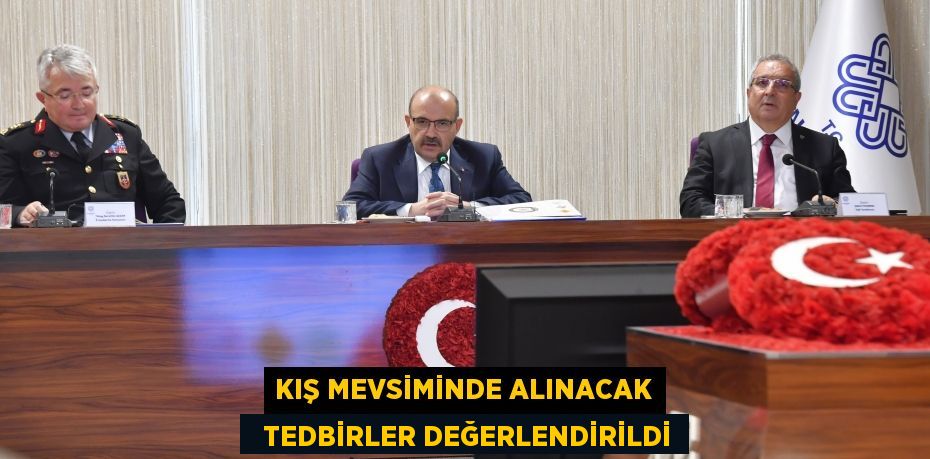 KIŞ MEVSİMİNDE ALINACAK   TEDBİRLER DEĞERLENDİRİLDİ