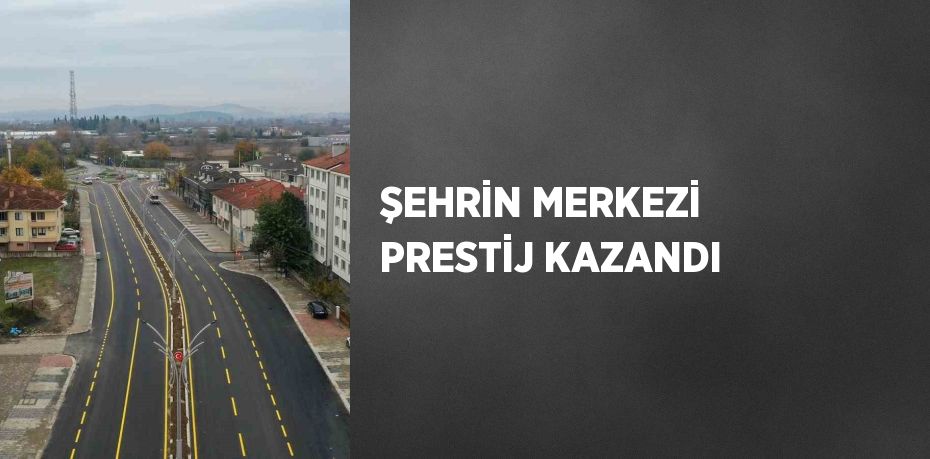 ŞEHRİN MERKEZİ PRESTİJ KAZANDI