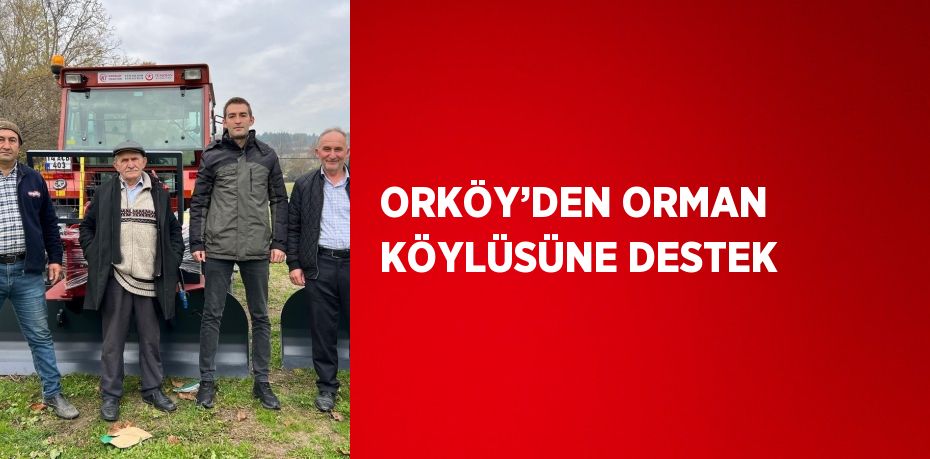 ORKÖY’DEN ORMAN KÖYLÜSÜNE DESTEK