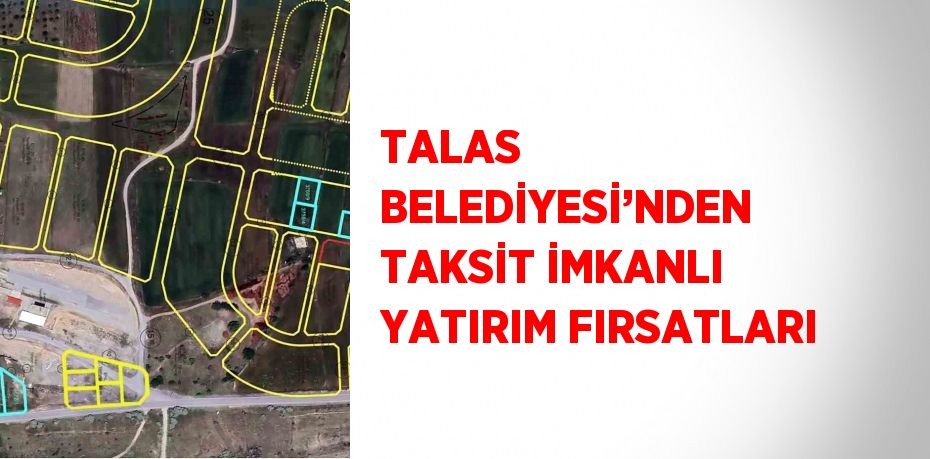 TALAS BELEDİYESİ’NDEN TAKSİT İMKANLI YATIRIM FIRSATLARI