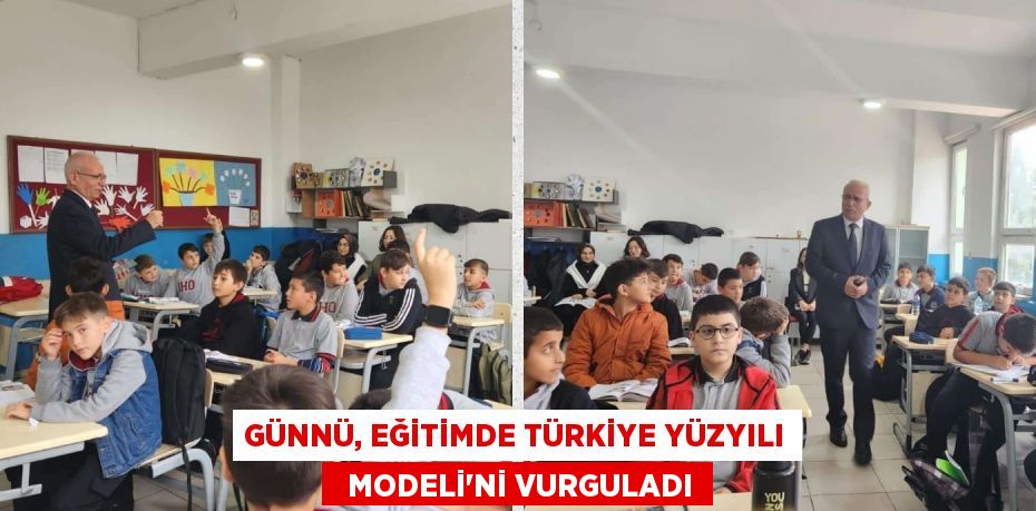 GÜNNÜ, EĞİTİMDE TÜRKİYE YÜZYILI   MODELİ’Nİ VURGULADI